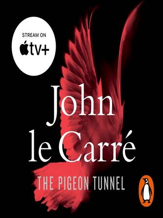 John le Carré: The Pigeon Tunnel : Stories from My Life: NOW A MAJOR APPLE TV MOTION PICTURE