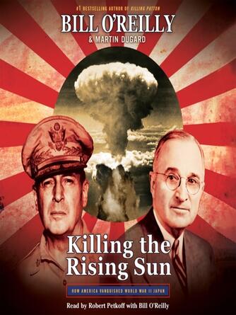Bill O'Reilly: Killing the Rising Sun : How America Vanquished World War II Japan
