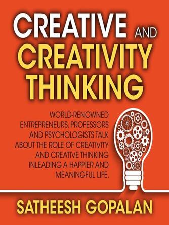 Satheesh Gopalan: Creativity and Creative Thinking : World-Renowned Entrepreneurs, Professors and Psychologists Share Their Thoughts on Emotional Intelligence