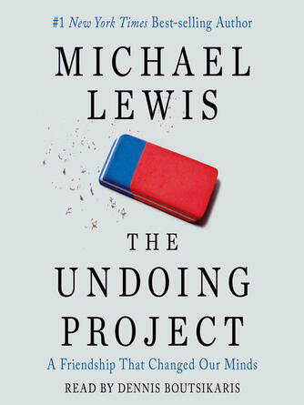 Michael Lewis: The Undoing Project : A Friendship That Changed Our Minds