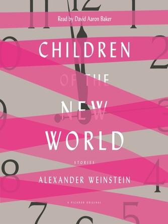 Alexander Weinstein: Children of the New World : Stories