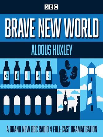 Aldous Huxley: Brave New World : A BBC Radio 4 full-cast dramatisation