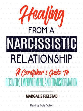 Margalis Fjelstad: Healing from a Narcissistic Relationship : A Caretaker's Guide to Recovery, Empowerment, and Transformation