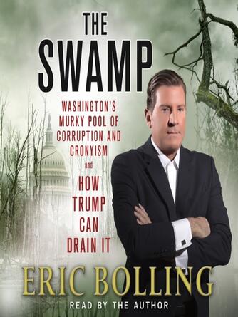 Eric Bolling: The Swamp : Washington's Murky Pool of Corruption and Cronyism and How Trump Can Drain It