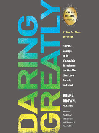 Brené Brown: Daring Greatly : How the Courage to Be Vulnerable Transforms the Way We Live, Love, Parent, and Lead