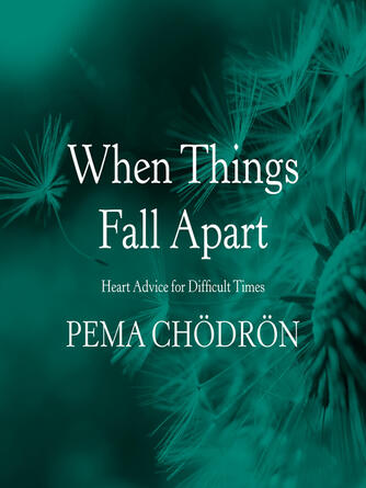 Pema Chödrön: When Things Fall Apart : Heart Advice for Difficult Times