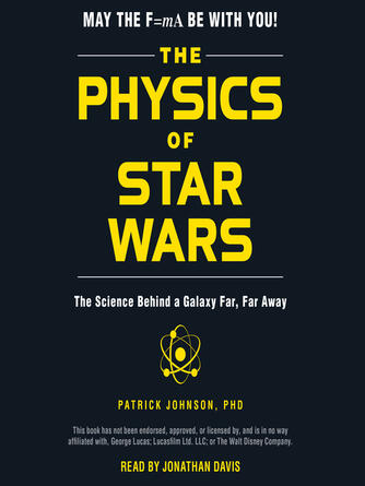 Patrick Johnson: The Physics of Star Wars : The Science Behind a Galaxy Far, Far Away