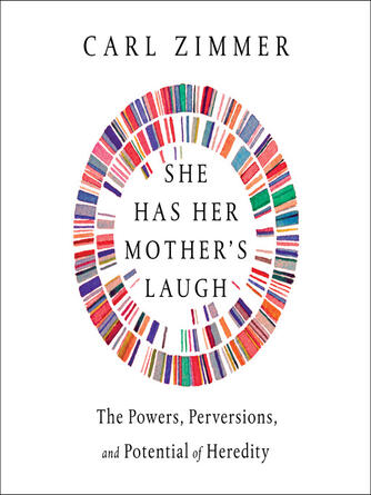 Carl Zimmer: She Has Her Mother's Laugh : The Powers, Perversions, and Potential of Heredity