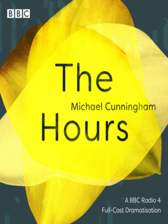 Michael Cunningham: The Hours : A BBC Radio 4 full-cast dramatisation