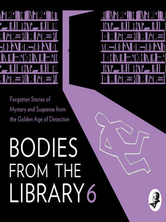 Tony Medawar: Bodies from the Library 6 : Forgotten Stories of Mystery and Suspense by the Masters of the Golden Age of Detection