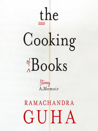 Ramachandra Guha: The Cooking of Books : A Literary Memoir