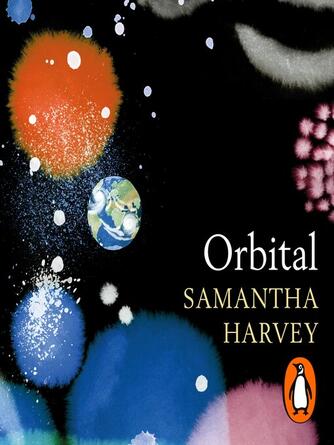 Samantha Harvey: Orbital : 'Awe-inspiring' Max Porter
