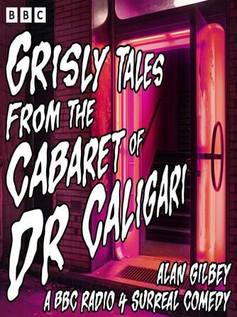 Alan Gilbey: Grisly Tales from the Cabaret of Dr Caligari : A BBC Radio 4 Surreal Comedy