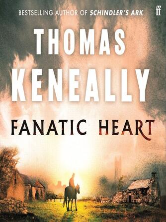 Thomas Keneally: Fanatic Heart : 'A grand master of historical fiction.' Mail on Sunday