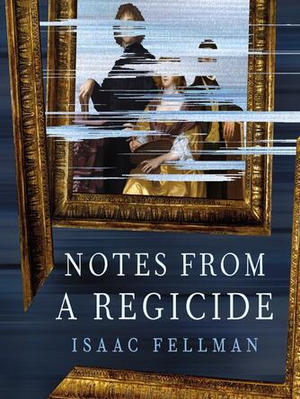 Isaac Fellman: Notes from a Regicide