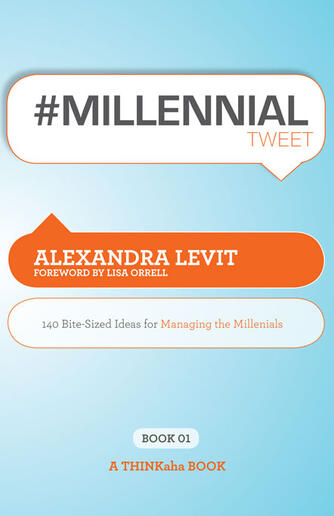 Alexandra Levit: #MILLENNIALtweet Book01 : 140 Bite-sized Ideas for Managing the Millennials