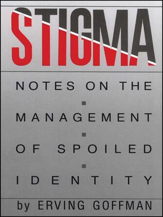 Erving Goffman: Stigma : Notes on the Management of Spoiled Identity