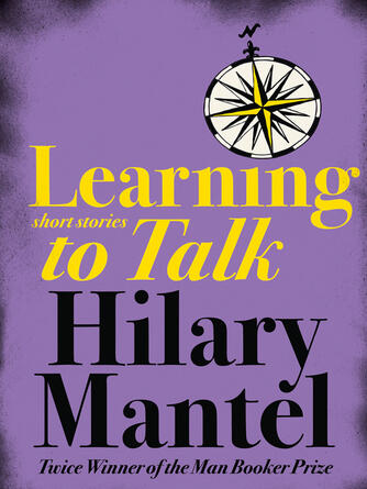 Hilary Mantel: Learning to Talk : Short stories