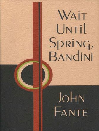 John Fante: Wait Until Spring, Bandini