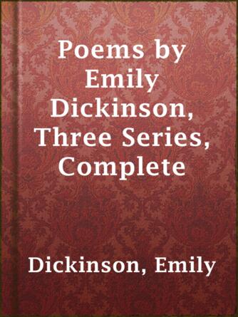 Emily Dickinson: Poems by Emily Dickinson, Three Series, Complete