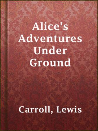 Lewis Carroll: Alice's Adventures Under Ground : Being a facsimile of the original Ms. book afterwards developed into "Alice's Adventures in Wonderland"