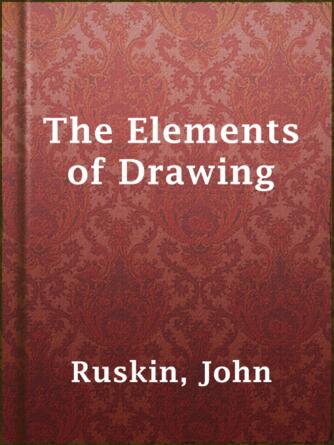 John Ruskin: The Elements of Drawing : In Three Letters to Beginners