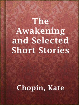 Kate Chopin: The Awakening and Selected Short Stories