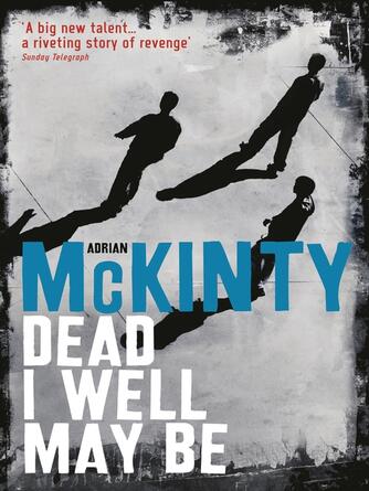 Adrian McKinty: Dead I Well May Be