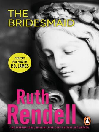 Ruth Rendell: The Bridesmaid : a passionate love story with a chilling, dark twist from the award-winning queen of crime, Ruth Rendell
