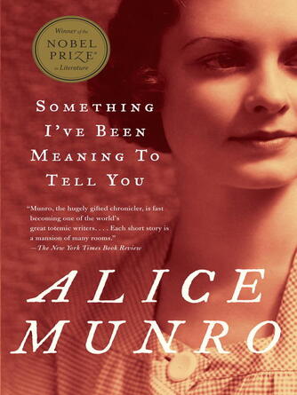 Alice Munro: Something I've Been Meaning to Tell You : 13 Stories