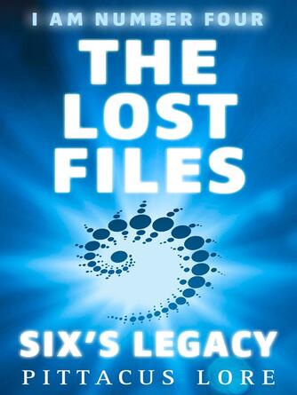 Pittacus Lore: I Am Number Four : The Lost Files: Six's Legacy