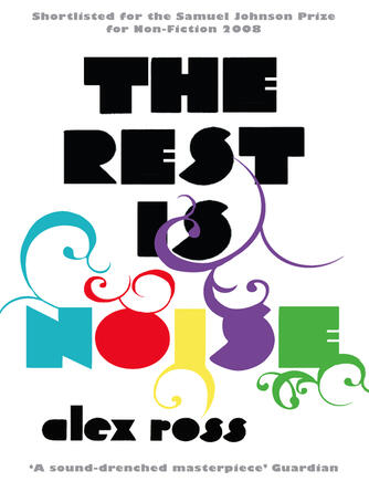 Alex Ross: The Rest is Noise : Listening to the Twentieth Century