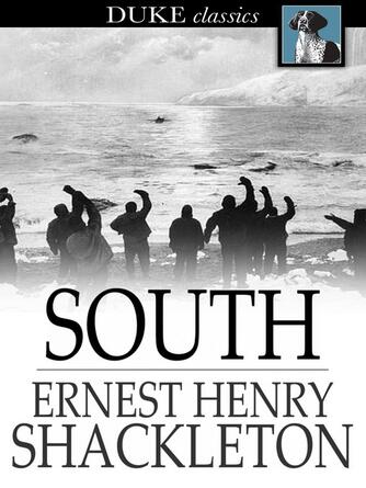 Ernest Henry Shackleton: South : The Story of Shackleton's Last Expedition, 1914-1917