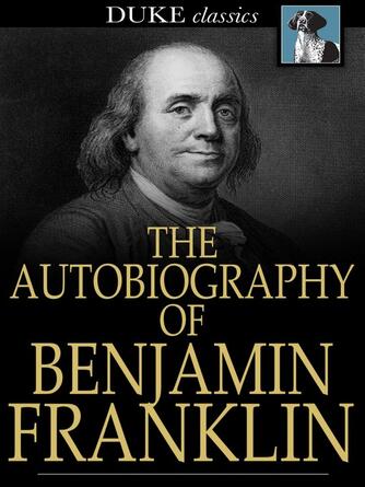 Benjamin Franklin: The Autobiography of Benjamin Franklin : 1706-1757