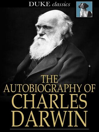 Charles Darwin: The Autobiography of Charles Darwin : From the Life and Letters of Charles Darwin