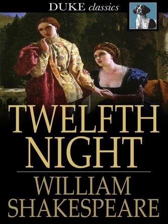 William Shakespeare: Twelfth Night : Or, What You Will