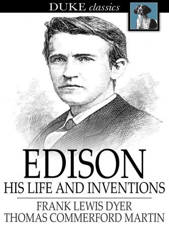 Frank Lewis Dyer: Edison : His Life and Inventions