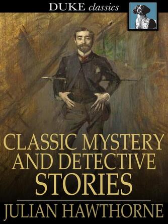 Julian Hawthorne: Classic English Mystery and Detective Stories