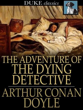 Sir Arthur Conan Doyle: The Adventure of the Dying Detective