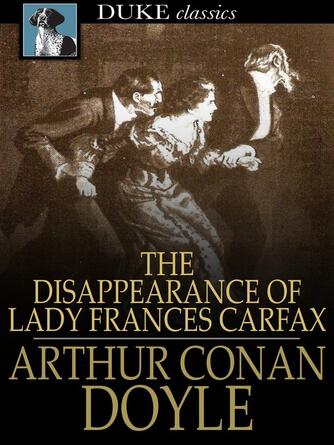 Sir Arthur Conan Doyle: The Disappearance of Lady Frances Carfax