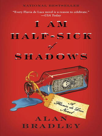Alan Bradley: I Am Half-Sick of Shadows : A Flavia de Luce Novel