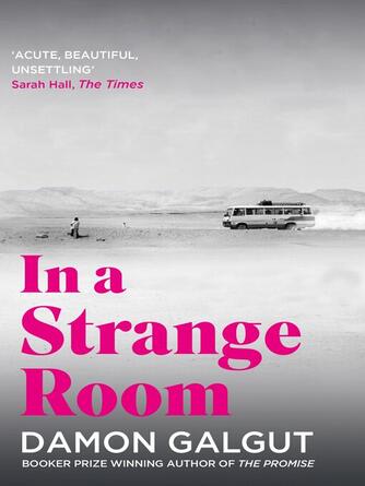 Damon Galgut: In a Strange Room : Author of the 2021 Booker Prize-winning novel THE PROMISE