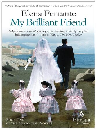 Elena Ferrante: My Brilliant Friend : Neapolitan Novels, Book One