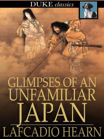 Lafcadio Hearn: Glimpses of an Unfamiliar Japan : First Series