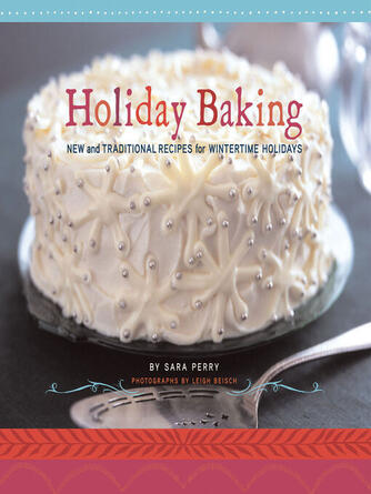 Sara Perry: Holiday Baking : New and Traditional Recipes for Wintertime Holidays