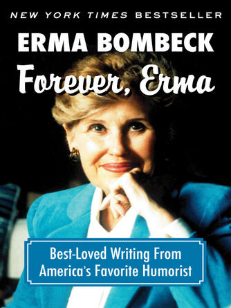Erma Bombeck: Forever, Erma : Best-Loved Writing From America's Favorite Humorist
