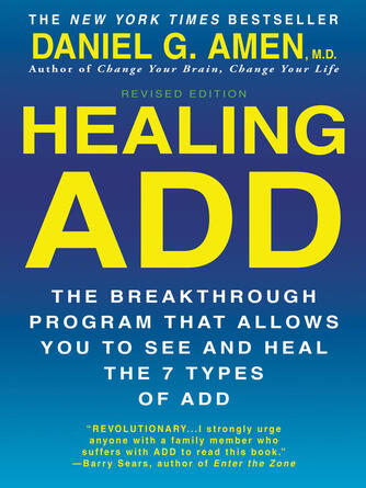 Daniel G. Amen: Healing ADD : The Breakthrough Program that Allows You to See and Heal the 7 Types of ADD