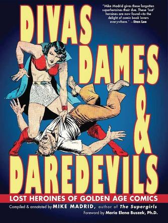 Mike Madrid: Divas, Dames & Daredevils : Lost Heroines of Golden Age Comics
