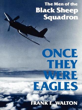 Frank Walton: Once They Were Eagles : The Men of the Black Sheep Squadron