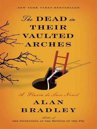 Alan Bradley: The Dead in Their Vaulted Arches : A Flavia de Luce Novel